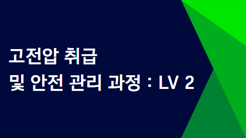 고전압 취급 및 안전 관리 과정 : LV 2